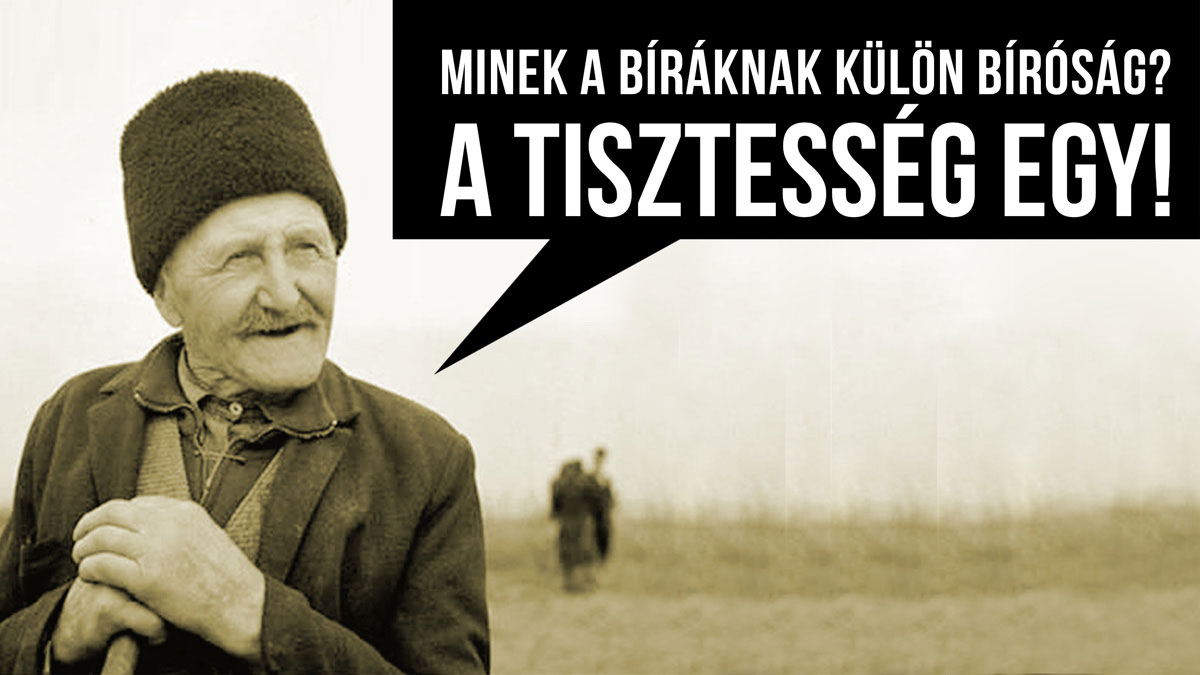Minek a bírákna külön bíróság? A tisztesség egy!